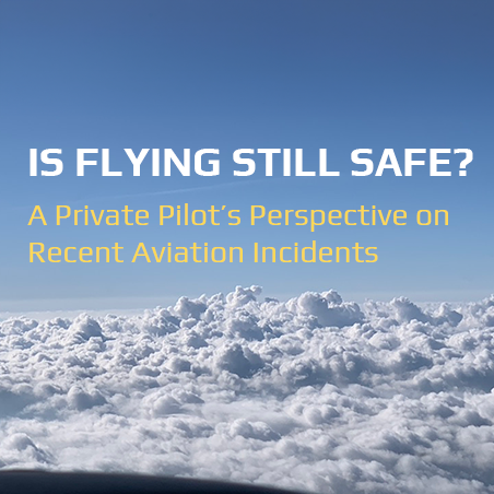 Is Flying Still Safe? A Private Pilot’s Perspective on Recent Aviation Incidents