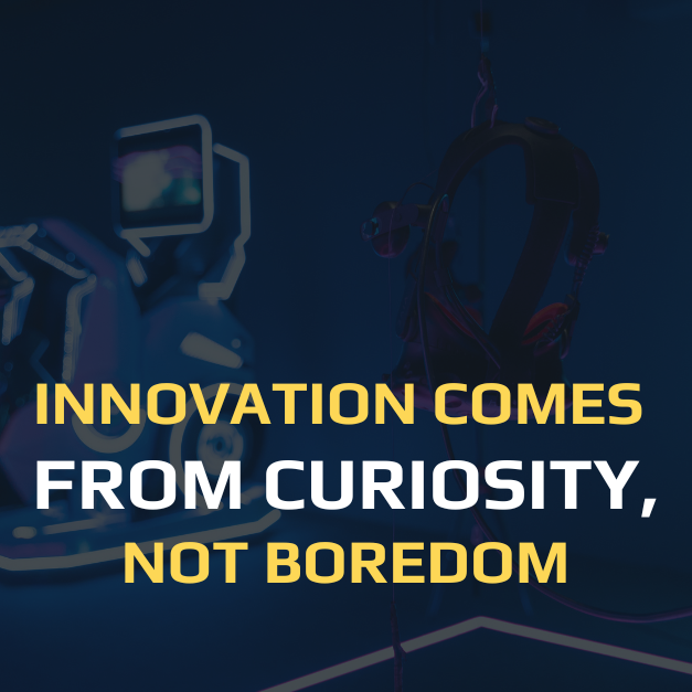 Innovation Comes from Curiosity, Not Boredom